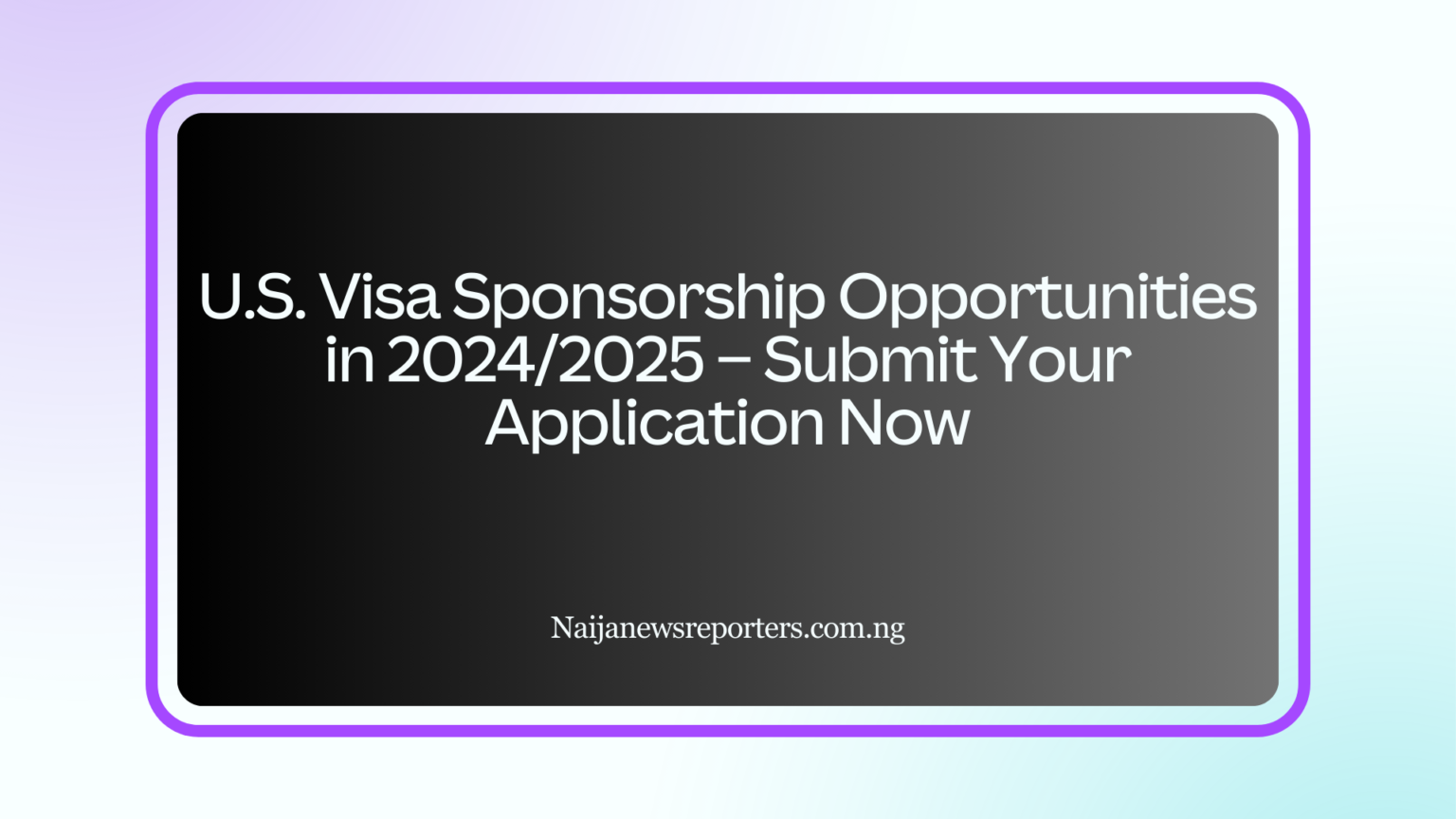 100k USA Visa Sponsorship Opportunities In 2024 2025 Naijanewsreporters   U.S. Visa Sponsorship Opportunities In 20242025 – Submit Your Application Now 1536x864 