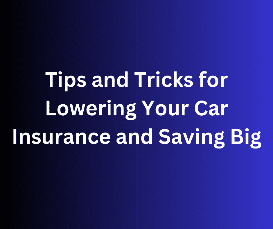 Tips and Tricks for Lowering Your Car Insurance and Saving Big