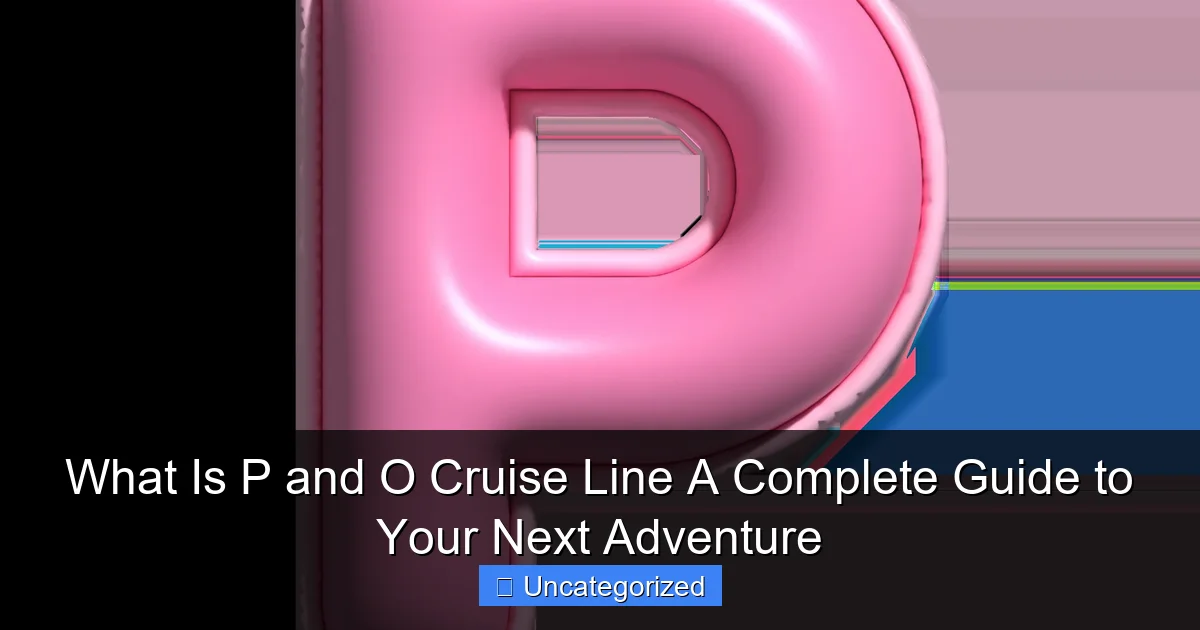 Exploring the Exciting Voyage Experience with P&O Cruise